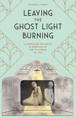 Leaving the Ghost Light Burning: Illuminating Fallback in Embrace of the Fullness of You by Garvey Berger, Jennifer