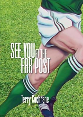 See You at the Far Post by Cochrane, Terry
