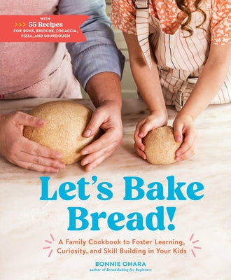 Let's Bake Bread!: A Family Cookbook to Foster Learning, Curiosity, and Skill Building in Your Kids by Ohara, Bonnie
