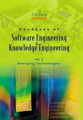 Handbook of Software Engineering and Knowledge Engineering - Volume 2: Emerging Technologies by Chang, Shi-Kuo