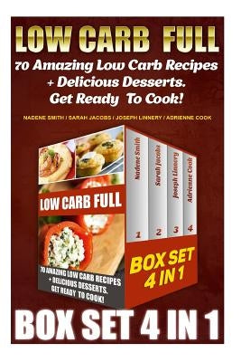 Low Carb Full BOX SET 4 In 1: 70 Amazing Low Carb Recipes + Delicious Desserts. Get Ready To Cook!: Low Carb Recipes For Weight Loss, Fat Bombs, Glu by Jacobs, Sarah