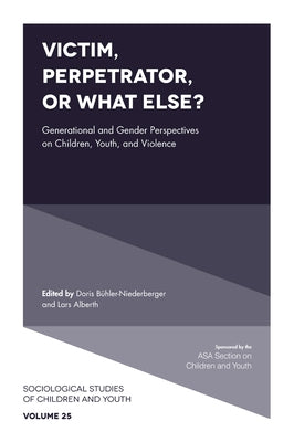 Victim, Perpetrator, or What Else?: Generational and Gender Perspectives on Children, Youth, and Violence by Bühler-Niederberger, Doris