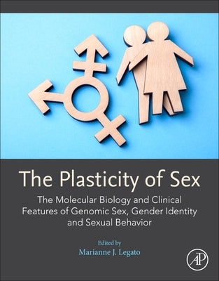 The Plasticity of Sex: The Molecular Biology and Clinical Features of Genomic Sex, Gender Identity and Sexual Behavior by Legato J., Marianne J.