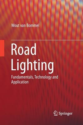Road Lighting: Fundamentals, Technology and Application by Van Bommel, Wout