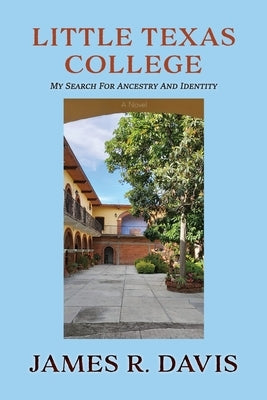 Little Texas College: My Search for Ancestry and Identity by Davis, James R.