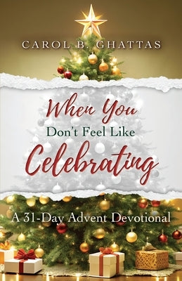 When You Don't Feel Like Celebrating: A 31-Day Advent Devotional by Ghattas, Carol B.