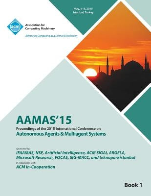 AAMAS 15 International Conference on Autonomous Agents and Multi Agent Solutions Vol 1 by Aamas Conference Committee