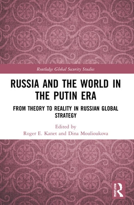 Russia and the World in the Putin Era: From Theory to Reality in Russian Global Strategy by Kanet, Roger E.