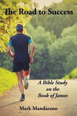 The Road to Success: A Bible Study on the Book of James by Mandarano, Mark