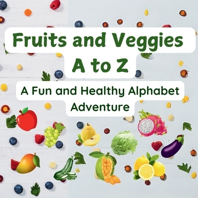 Fruits and Veggies A to Z: A Fun and Healthy Alphabet Adventure by Edtech, Roshh