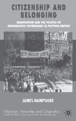 Citizenship and Belonging: Immigration and the Politics of Demographic Governance in Postwar Britain by Hampshire, James