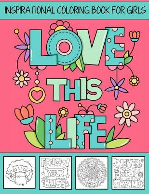 Love This Life Inspirational Coloring Book For Girls: With Colorable Quotes, Unique Mandalas & Love Inspired Images by Books, Kids Coloring