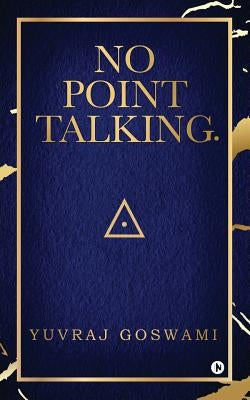 No Point Talking. by Yuvraj Goswami