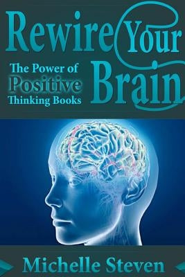 Rewire Your Brain: The Power of Positive Thinking Books by Steven, Michelle