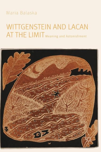 Wittgenstein and Lacan at the Limit: Meaning and Astonishment by Balaska, Maria