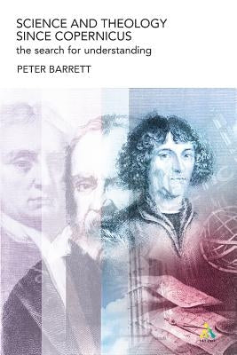 Science and Theology Since Copernicus: The Search for Understanding by Barrett, Peter