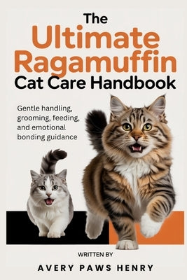 The Ultimate Ragamuffin Cat Care Handbook: Gentle handling, grooming, feeding, and emotional bonding guidance by Henry, Avery Paws