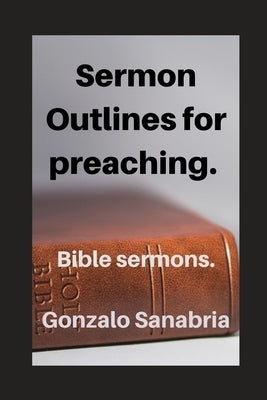 Sermon Outlines for preaching: Bible sermons by Sanabria, Gonzalo