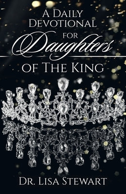 A Daily Devotional for Daughters of The King by Stewart, Lisa