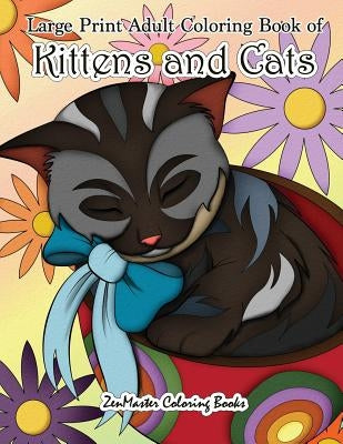 Large Print Adult Coloring Book of Kittens and Cats: A Simple and Easy Kittens and Cats Coloring Book for Adults For Stress Relief and Relaxation by Zenmaster Coloring Books