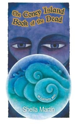 The Coney Island Book of the Dead, An Illustrated Novel by Martin, Sheila P.