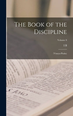 The Book of the Discipline: (Vinaya-pitaka); Volume 8 by Horner, I. B. 1896-1981