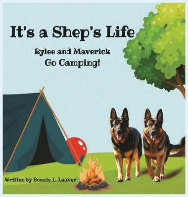 Its A Shep's Life: Rylee and Maverick Go Camping! by Lauver, Bonnie L.