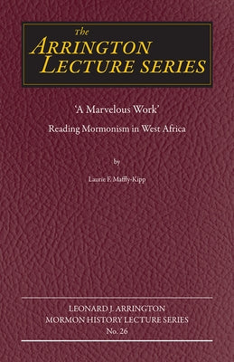 A Marvelous Work: Reading Mormonism in West Africavolume 26 by Maffly-Kipp, Laurie F.