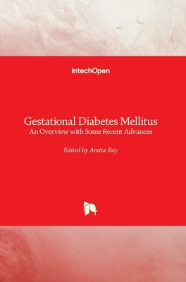 Gestational Diabetes Mellitus: An Overview with Some Recent Advances by Ray, Amita
