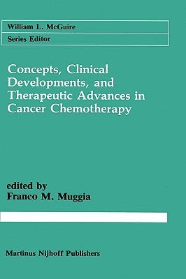 Concepts, Clinical Developments, and Therapeutic Advances in Cancer Chemotherapy by Muggia, Franco M.