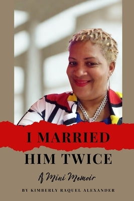 I Married Him Twice!: A Mini Memoir by Alexander, Kimberly Raquel