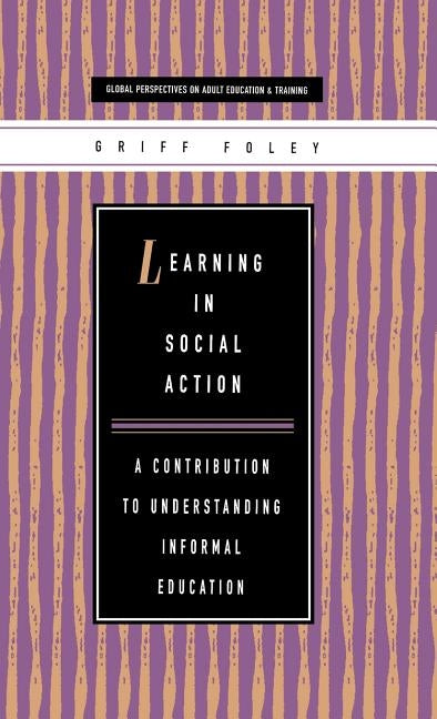 Learning in Social Action: A Contribution to Understanding Informal Education by Foley, Griff