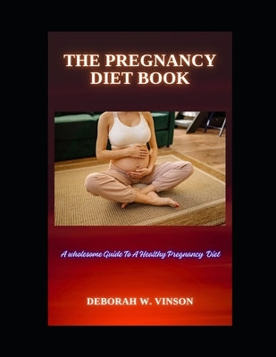 The Pregnancy Diet Book: A Wholesome Guide to a Healthy Pregnancy Diet by Vinson, Deborah W.