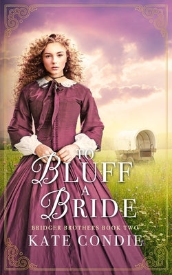 To Bluff a Bride: Sweet Historical Western Romance by Condie, Kate