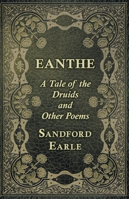Eanthe - A Tale of the Druids and Other Poems by Earle, Sandford