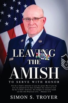 Leaving the Amish: To Serve With Honor by Troyer, Simon S.