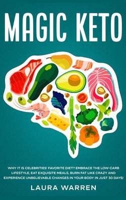 Magic Keto: Why it Is Celebrities' Favorite Diet?: Embrace The Low-Carb Lifestyle, Eat Exquisite Meals, Burn Fat Like Crazy and Ex by Warren, Laura