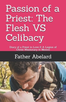 Passion of a Priest: The Flesh VS Celibacy: Diary of a Priest in Love 2: A Legion of Christ Missionary in Mexico by Lennon Ma, J. Paul