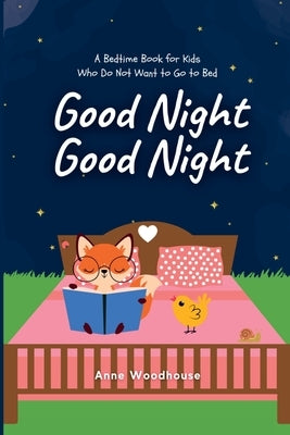 Good Night Good Night: A Bedtime Book for Kids Who Do Not Want to Go to Bed by Woodhouse, Anne