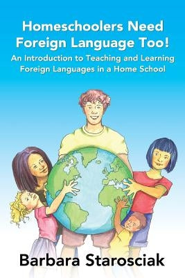 Homeschoolers need Foreign Language, too! by Starosciak, Barbara