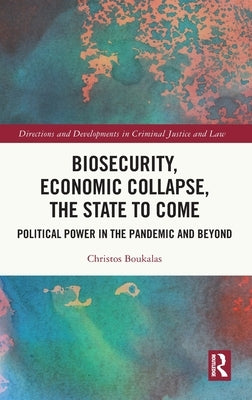 Biosecurity, Economic Collapse, the State to Come: Political Power in the Pandemic and Beyond by Boukalas, Christos