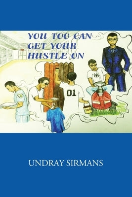 You Too Can Get Your Hustle on by Sirmans, Undray