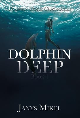 Dolphin Dome Chronicles: Dolphin Deep Book 1 by Mikel, Janys