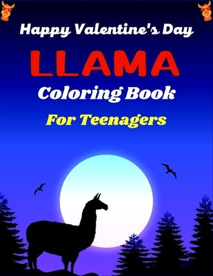 Happy Valentine's Day LLAMA Coloring Book For Teenagers: An Adult Relaxation and Stress Relief, Fun Hilarious Animal Coloring Books Cute Gift for Teen by Publications, Ensumongr