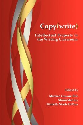 Copy(write): Intellectual Property in the Writing Classroom by Rife, Martine Courant