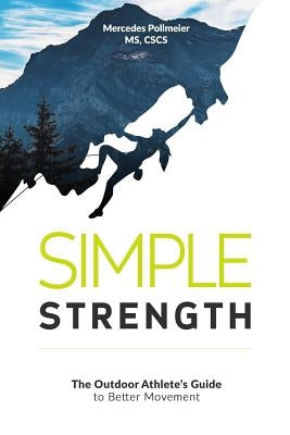 Simple Strength: The Outdoor Athletes Guide to Better Movement by Pollmeier, Mercedes
