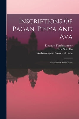 Inscriptions Of Pagan, Pinya And Ava: Translation, With Notes by Archaeological Survey of India