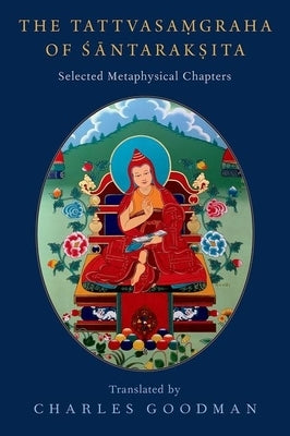 The Tattvasaṃgraha of Śāntarakṣita: Selected Metaphysical Chapters by Goodman, Charles