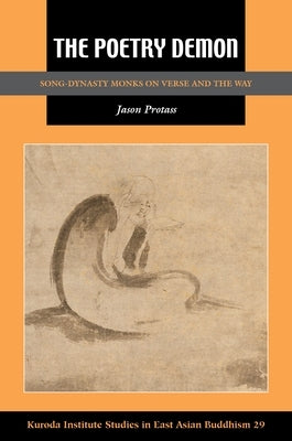 The Poetry Demon: Song-Dynasty Monks on Verse and the Way by Protass, Jason