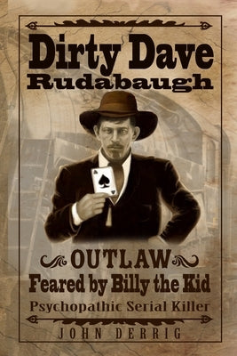 Dirty Dave Rudabaugh: Feared by Billy the Kid by Derrig, Det John F.